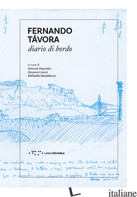 FERNANDO TAVORA. DIARIO DI BORDO - ESPOSITO A. (CUR.); LEONI G. (CUR.); MADDALUNO R. (CUR.)