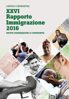 XXVI RAPPORTO IMMIGRAZIONE 2016. NUOVE GENERAZIONI A CONFRONTO - FONDAZIONE MIGRANTES (CUR.); CARITAS ITALIANA (CUR.)