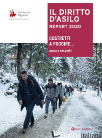 DIRITTO D'ASILO. REPORT 2020. COSTRETTI A FUGGIRE... ANCORA RESPINTI (IL) - FONDAZIONE MIGRANTES (CUR.)