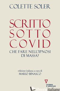 SCRITTO SOTTO COVID. CHE FARE NELL'IPNOSI DI MASSA? - SOLER COLETTE; BINASCO M. (CUR.)