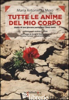 TUTTE LE ANIME DEL MIO CORPO. DIARIO DI UNA GIOVANE PARTIGIANA (1943-1945) - MORO MARIA ANTONIETTA