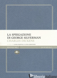 SPIEGAZIONE DI GEORGE SILVERMAN (LA) - DICKENS CHARLES; BARTOLI L. (CUR.); CRESCENZI L. (CUR.)