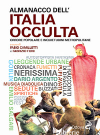 ALMANACCO DELL'ITALIA OCCULTA. ORRORE POPOLARE E INQUIETUDINI METROPOLITANE - FONI F. (CUR.); CAMILLETTI F. (CUR.)