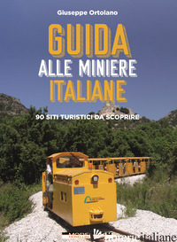 GUIDA ALLE MINIERE ITALIANE. 90 SITI TURISTICI DA SCOPRIRE - ORTOLANO GIUSEPPE