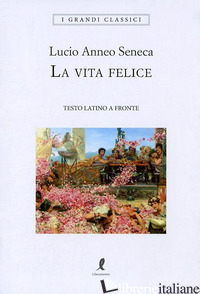 VITA FELICE. TESTO LATINO A FRONTE (LA) - SENECA LUCIO ANNEO; ORPIANESI F. (CUR.)