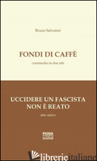 FONDI DI CAFFE-UCCIDERE UN FASCISTA NON E' REATO - SALVATORI BRUNO