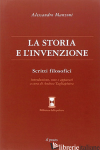 STORIA E L'INVENZIONE. SCRITTI FILOSOFICI (LA) - MANZONI ALESSANDRO; TAGLIAPIETRA A. (CUR.)