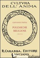 POLEMICHE RELIGIOSE (1908-1914) - PAPINI GIOVANNI