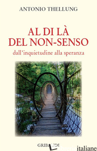 AL DI LA' DEL NON-SENSO. DALL'INQUIETUDINE ALLA SPERANZA - THELLUNG ANTONIO