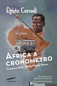 AFRICA A CRONOMETRO. CRONACA DELLA «MILLE MIGLIA NERA» - CORRADI EGISTO