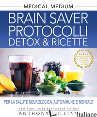 MEDICAL MEDIUM. BRAIN SAVER PROTOCOLLI. DETOX & RICETTE PER LA SALUTE NEUROLOGIC - WILLIAM ANTHONY
