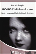 1943-1945. L'ITALIA IN CAMICIA NERA. STORIA E COSTUME DALL'ITALIA FASCISTA ALLA  - ZANGLA PATRIZIA