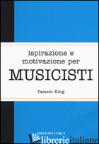 ISPIRAZIONE E MOTIVAZIONE PER MUSICISTI - KING TAMSIN; PIGNATTA P. (CUR.)