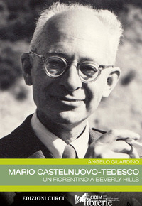 MARIO CASTELNUOVO-TEDESCO. UN FIORENTINO A BEVERLY HILLS - GILARDINO ANGELO