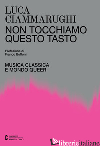 NON TOCCHIAMO QUESTO TASTO. MUSICA CLASSICA E MONDO QUEER - CIAMMARUGHI LUCA