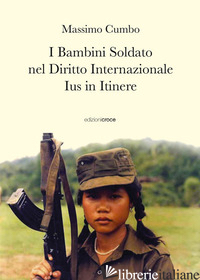 BAMBINI SOLDATO NEL DIRITTO INTERNAZIONALE. IUS IN ITINERE (I) - CUMBO MASSIMO