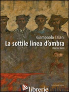 GIAMPAOLO TALANI. LA SOTTILE LINEA D'OMBRA. EDIZ. ITALIANA E INGLESE - VANNI M. (CUR.)