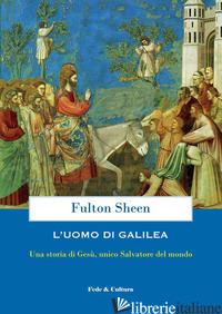 UOMO DI GALILEA. UNA STORIA DI GESU', UNICO SALVATORE DEL MONDO (L') - SHEEN FULTON JOHN