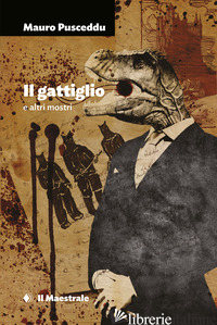 GATTIGLIO E ALTRI MOSTRI (IL) - PUSCEDDU MAURO