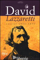 DAVID LAZZARETTI. SCRITTI 1871-1873 - NANNI N. (CUR.)