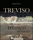 TREVISO MUSEO ALL'APERTO. EDIZ. BILINGUE - CIACCIA ENNIO