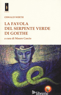 «FAVOLA DEL SERPENTE VERDE» DI GOETHE (LA) - WIRTH OSWALD; CASCIO M. (CUR.)