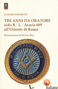 TRE ANNI DA ORATORE NELLA R.L. ACACIA 669 ALL'ORIENTE DI ROMA - SAPORETTI CLAUDIO