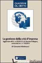 GESTIONE DELLA CRISI D'IMPRESA. AGGIORNATO AL D.L. N. 83/2012 (C.D. DECRETO SVIL - MATTEUCCI GIOVANNI