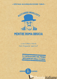 MENTRE ROMA BRUCIA. EDIZ. ILLUSTRATA - WOOLLCOTT ALEXANDER; BERTOLI M. (CUR.)