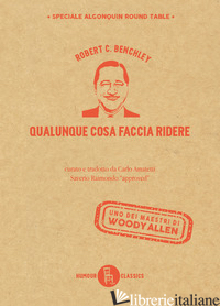QUALUNQUE COSA FACCIA RIDERE - BENCHLEY ROBERT C.; AMATETTI C. (CUR.)