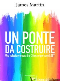 PONTE DA COSTRUIRE. UNA RELAZIONE NUOVA TRA CHIESA E PERSONE LGBT (UN) - MARTIN JAMES