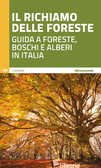 RICHIAMO DELLE FORESTE. GUIDA A FORESTE, BOSCHI E ALBERI IN ITALIA (IL) - FLORIAN D. (CUR.); PAULETTO A. (CUR.); USUELLI M. (CUR.)