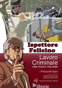 ISPETTORE FELICINO. LAVORO CRIMINALE, UNA PIAGA ITALIANA - SGRO' PASQUALE