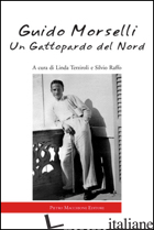 GUIDO MORSELLI. UN GATTOPARDO DEL NORD - TERZIROLI L. (CUR.); RAFFO S. (CUR.)