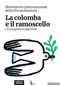 COLOMBA E IL RAMOSCELLO. UN PROGETTO ECOPACIFISTA (LA) - MOVIMENTO INTERNAZIONALE DELLA RICONCILIAZIONE (CUR.)