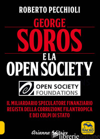 GEORGE SOROS E LA OPEN SOCIETY. IL MILIARDARIO SPECULATORE FINANZIARIO REGISTA D - PECCHIOLI ROBERTO