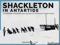 SHACKLETON IN ANTARTIDE. LA SPEDIZIONE ENDURANCE (1914-1917) NELLE FOTOGRAFIE DI - HURLEY FRANK; WRIGHT JOANNA; MURPHY SHANE