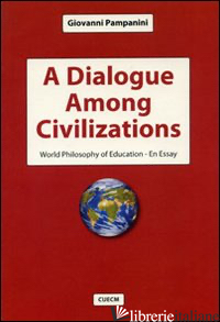 DIALOGUE AMONG CIVILIZATIONS. WORLD PHILOSOPHY OF EDUCATION. AN ESSAY (A) - PAMPANINI GIOVANNI