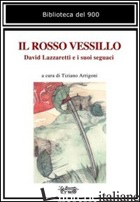 ROSSO VESSILLO. DAVID LAZZARETTI E I SUOI SEGUACI (IL) - ARRIGONI T. (CUR.)