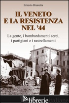 VENETO E LA RESISTENZA NEL '44 (IL) - BRUNETTA ERNESTO