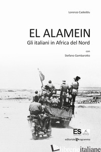 EL ALAMEIN. GLI ITALIANI IN AFRICA DEL NORD - CADEDDU LORENZO; GAMBAROTTO S. (CUR.)
