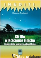 UFO E LE SCIENZE FISICHE. UN POSSIBILE APPROCCIO AL PROBLEMA (GLI) - TEODORANI MASSIMO