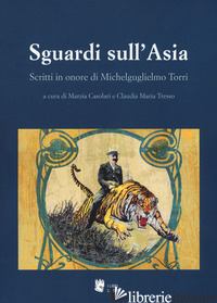 SGUARDI SULL'ASIA. SCRITTI IN ONORE DI MICHELGUGLIELMO TORRI - CASOLARI M. (CUR.); TRESSO C. (CUR.)