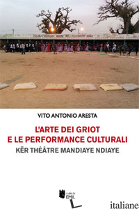 ARTE DEI GRIOT E LE PERFORMANCE CULTURALI (L') - ARESTA VITO ANTONIO