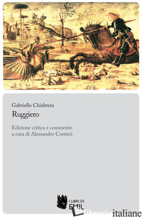 RUGGIERO. EDIZ. CRITICA - CHIABRERA GABRIELLO; CORRIERI A. (CUR.)