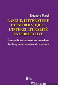 LANGUE, LITTERATURE ET INFORMATIQUE: L'INTERCULTURALITE' EN PERSPECTIVE. ETUDES  - MARZI ELEONORA