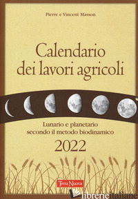 CALENDARIO DEI LAVORI AGRICOLI 2022. LUNARIO E PLANETARIO SECONDO IL METODO BIOD - MASSON PIERRE; MASSON VINCENT; ZAGO A. (CUR.)