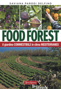 FOOD FOREST. IL GIARDINO COMMESTIBILE IN CLIMA MEDITERRANEO - PARODI DELFINO SAVIANA