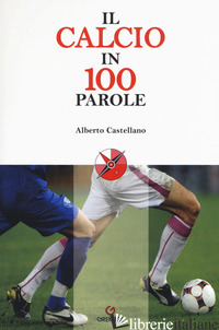 CALCIO IN 100 PAROLE (IL) - CASTELLANO ALBERTO
