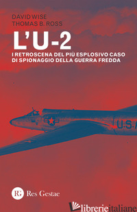 U-2. I RETROSCENA DEL PIU' ESPLOSIVO CASO DI SPIONAGGIO DELLA GUERRA FREDDA (L') - WISE DAVID; ROSS THOMAS B.